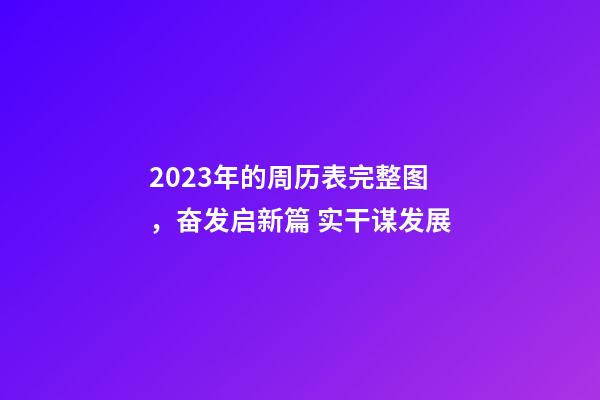 2023年的周历表完整图，奋发启新篇 实干谋发展-第1张-观点-玄机派